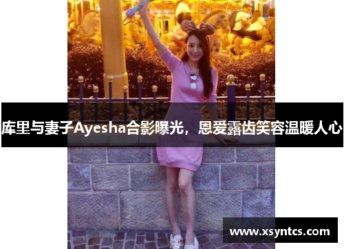 库里与妻子Ayesha合影曝光，恩爱露齿笑容温暖人心